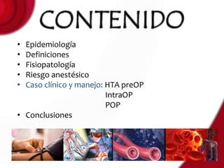 • Epidemiología
• Definiciones
• Fisiopatología
• Riesgo anestésico
• Caso clínico y manejo: HTA preOP
                         IntraOP
                         POP
• Conclusiones
 