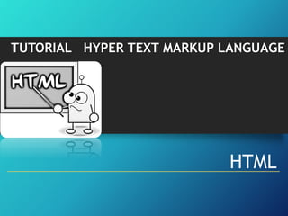 HTML
TUTORIAL HYPER TEXT MARKUP LANGUAGE
 