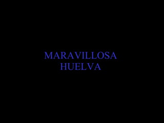MARAVILLOSA HUELVA 