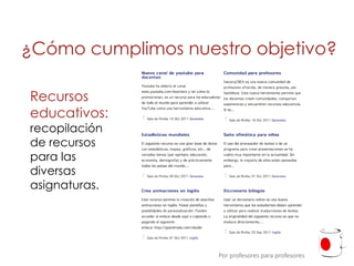 ¿Cómo cumplimos nuestro objetivo?

Recursos
educativos:
recopilación
de recursos
para las
diversas
asignaturas.




                    Por profesores para profesores
 