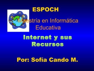 . Maestría en Informática Educativa Por: Sofía Cando M. ESPOCH 
