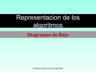 INTRODUCCION A LOS ALGORITMOS
Diagramas de flujo
Representacion de los
algoritmos
 