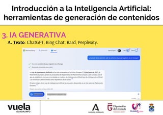 Introducción a la Inteligencia Artificial:
herramientas de generación de contenidos
A. Texto: ChatGPT, Bing Chat, Bard, Perplexity.
3. IA GENERATIVA
 