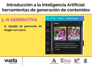 Introducción a la Inteligencia Artificial:
herramientas de generación de contenidos
B. Ejemplo de generación de
imagen con Canva:
3. IA GENERATIVA
 