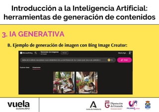 Introducción a la Inteligencia Artificial:
herramientas de generación de contenidos
B. Ejemplo de generación de imagen con Bing Image Creator:
3. IA GENERATIVA
 