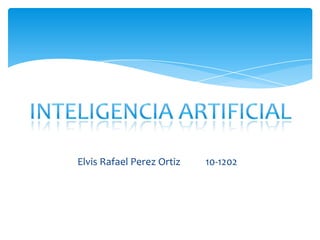Inteligencia Artificial Elvis Rafael Perez Ortiz	10-1202 