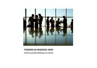 TURISMO DE NEGOCIOS. MICE
Emoción y profesionalidad para sus eventos
 