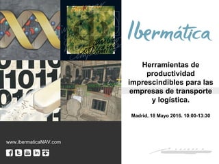 Herramientas de
productividad
imprescindibles para las
empresas de transporte
y logística.
Madrid, 18 Mayo 2016. 10:00-13:30
www.ibermaticaNAV.com
 