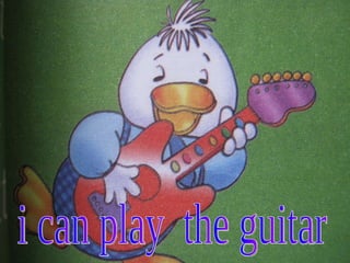 i can play  the guitar 