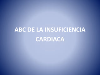 ABC DE LA INSUFICIENCIA
CARDIACA
 