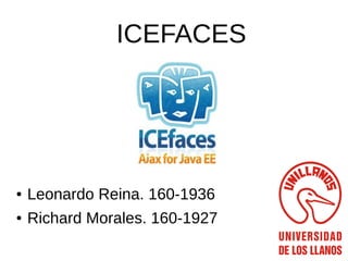 ICEFACES




●   Leonardo Reina. 160-1936
●   Richard Morales. 160-1927
 