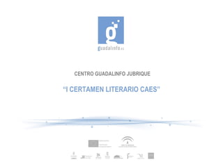 CENTRO GUADALINFO JUBRIQUE “ I CERTAMEN LITERARIO CAES” 