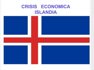 CRISIS ECONOMICA
     ISLANDIA
 