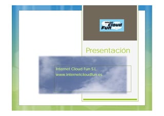 Presentación
Internet Cloud Fun S.L.
www.internetcloudfun.es

 