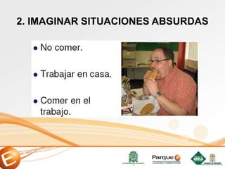 2. IMAGINAR SITUACIONES ABSURDAS
 