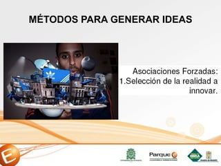 MÉTODOS PARA GENERAR IDEAS
 