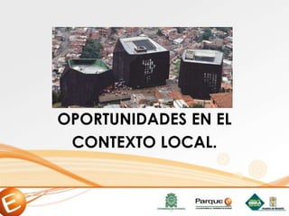 OPORTUNIDADES EN EL
CONTEXTO LOCAL.
 