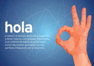 a reducir el tiempo dedicado a la gestión,
a tener toda su contabilidad organizada,
a un sistema de autoevaluación para
tomar decisiones acertadas o a una
perfecta integración de la tesorería.
hola
 