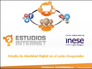 Con la colaboración de

Estudio de Identidad Digital en el sector Asegurador

@EstudioInternet - #IdentidadDigitalSeguros

© Factoría Interactiva 2014

 