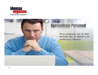 Personalización Asegurada




Plataforma Skype Pro y contenidos
multimedia   de   la  Universidad
Cambridge.
 