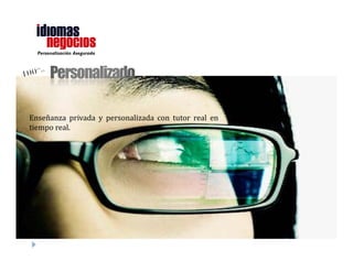 Personalización Asegurada




                            Cada alumno cuenta con un tutor
                            personalizado; y con 2 ausencias
                            permitidas con opción a recuperar
                            cada mes.
 