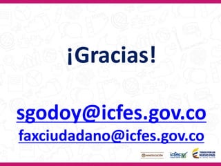 ¡Gracias!
sgodoy@icfes.gov.co
faxciudadano@icfes.gov.co
 