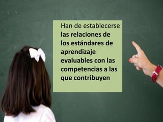 Han de establecerse
las relaciones de
los estándares de
aprendizaje
evaluables con las
competencias a las
que contribuyen
 