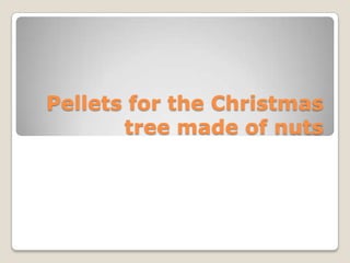 Pellets for the Christmas tree made of nuts 