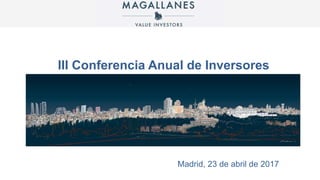 III Conferencia Anual de Inversores
Madrid, 23 de abril de 2017
 