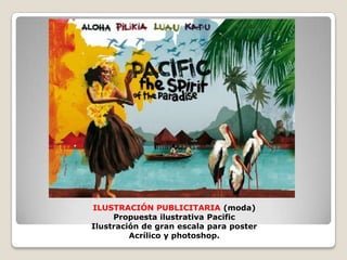 ILUSTRACIÓN PUBLICITARIA (moda)Propuesta ilustrativa PacificIlustración de gran escala para posterAcrílico y photoshop.