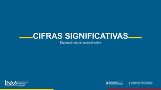 CIFRAS SIGNIFICATIVAS
Expresión de la Incertidumbre
 