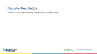 Reportar Resultados
Taller 01: Cifras significativas y expresión de la incertidumbre
 