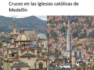 Cruces en las Iglesias catòlicas de
Medellìn


                 ggg
 