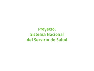 Proyecto:
 Sistema Nacional
del Servicio de Salud
 