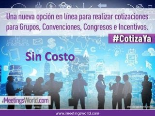 www.imeetingsworld.com
La solución en línea para cotizar Grupos,
Congresos y Convenciones
Sin Costo
 