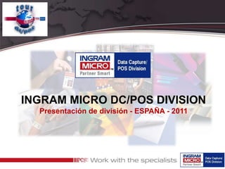 INGRAM MICRO DC/POS DIVISION Presentación de división - ESPAÑA - 2011  