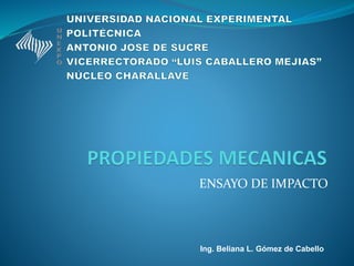 ENSAYO DE IMPACTO
Ing. Beliana L. Gómez de Cabello
 