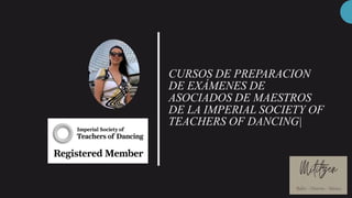 CURSOS DE PREPARACION
DE EXÁMENES DE
ASOCIADOS DE MAESTROS
DE LA IMPERIAL SOCIETY OF
TEACHERS OF DANCING|
 