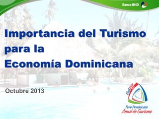 Importancia del Turismo 
para la 
Economía Dominicana 
Octubre 2013 
 