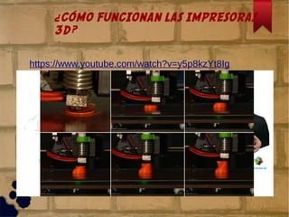 ¿CÓMO FUNCIONAN LAS IMPRESORAS
3D?
https://www.youtube.com/watch?v=y5p8kzYt8Ig
 