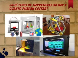 ¿QUÉ TIPOS DE IMPRESORAS 3D HAY Y
CUÁNTO PUEDEN COSTAR?
 