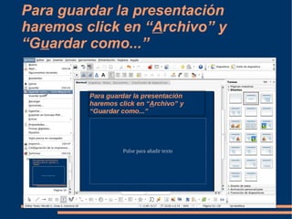 Para guardar la presentación haremos click en “ A rchivo” y “G u ardar como...” 