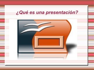 ¿Qué es una presentación? 