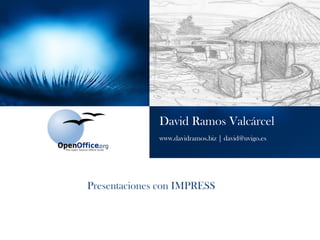 David Ramos Valcárcel www.davidramos.biz | david@uvigo.es Presentaciones con IMPRESS 