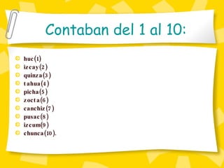 huc(1) izcay(2) quinza(3) tahua(4) picha(5) zocta(6) canchiz(7) pusac(8) izcum(9) chunca(10). Contaban del 1 al 10: 