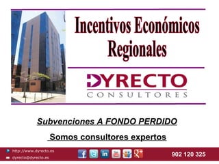Subvenciones A FONDO PERDIDO
                     Somos consultores expertos
http://www.dyrecto.es
dyrecto@dyrecto.es
                                                  902 120 325
 