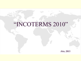 “INCOTERMS 2010”
Año, 2013
 