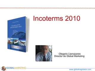 www.globalnegotiator.com Olegario Llamazares Director de Global Marketing  Incoterms 2010  