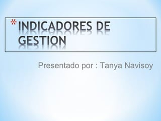 Presentado por : Tanya Navisoy
 