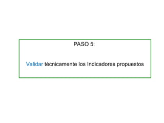 PASO 5:
Validar técnicamente los Indicadores propuestos
 